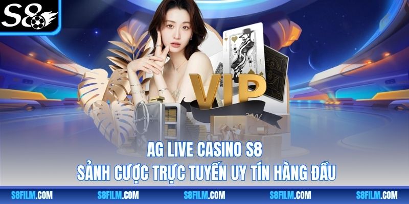 AG Live Casino S8 – Sảnh Cược Trực Tuyến Uy Tín Hàng Đầu