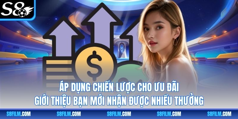 Áp dụng chiến lược cho ưu đãi giới thiệu bạn mới nhận được nhiều thưởng
