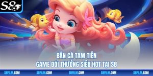 Bắn Cá Tam Tiên – Game Đổi Thưởng Siêu Hot Tại S8