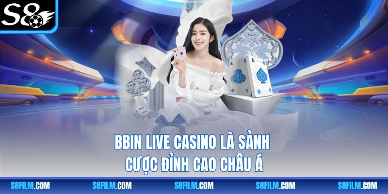 BBIN Live Casino là sảnh cược đỉnh cao châu Á