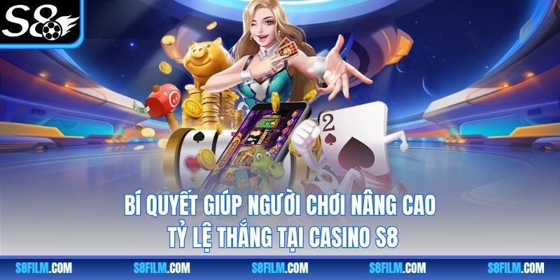Bí quyết giúp người chơi nâng cao tỷ lệ thắng tại Casino S8
