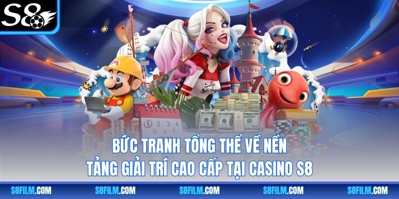Bức tranh tổng thể về nền tảng giải trí cao cấp tại Casino S8