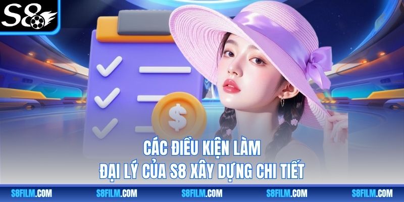 Các điều kiện làm đại lý của S8 xây dựng chi tiết