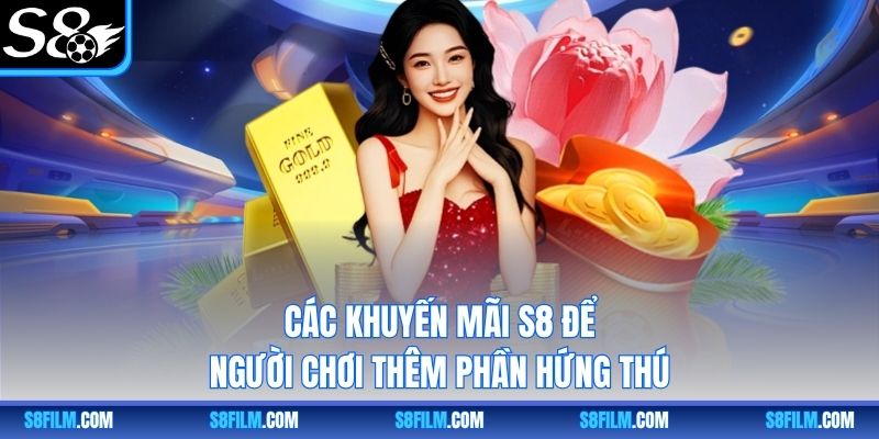 Các khuyến mãi S8 để người chơi thêm phần hứng thú