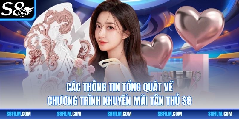 Các thông tin tổng quát về chương trình khuyến mãi tân thủ S8