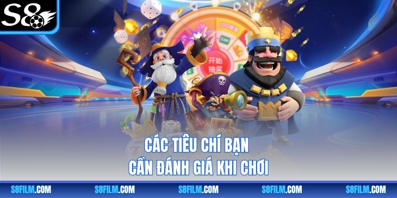 Các tiêu chí bạn cần đánh giá khi chơi