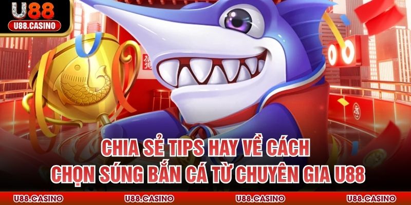 Chia sẻ tips hay về cách chọn súng bắn cá từ chuyên gia U88
