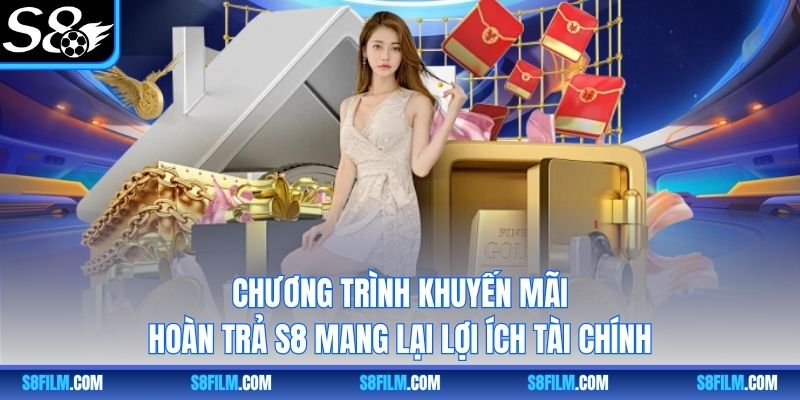 Chương trình khuyến mãi hoàn trả S8 mang lại lợi ích tài chính