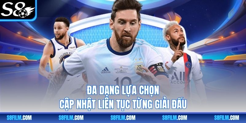 Đa dạng lựa chọn cập nhật liên tục từng giải đấu