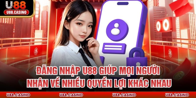 Đăng nhập U88 giúp mọi người nhận về nhiều quyền lợi khác nhau
