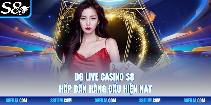 DG Live Casino S8 hấp dẫn hàng đầu hiện nay