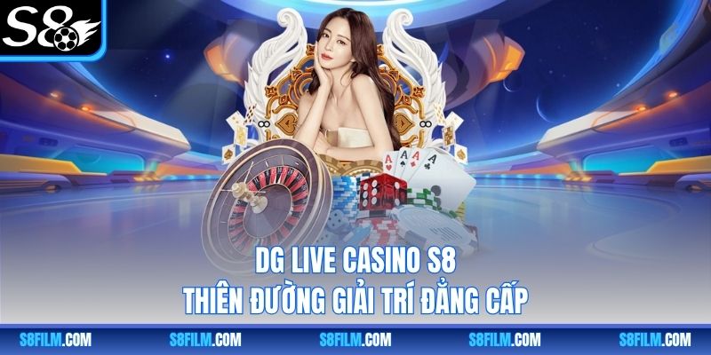 DG Live Casino S8 - Thiên Đường Giải Trí Đẳng Cấp