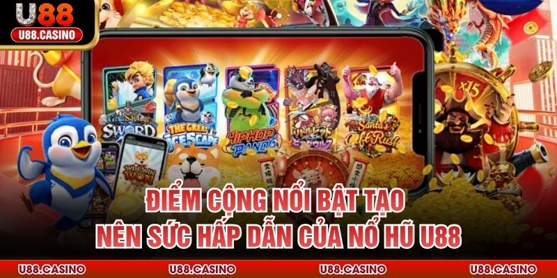 Điểm cộng nổi bật tạo nên sức hấp dẫn của nổ hũ U88