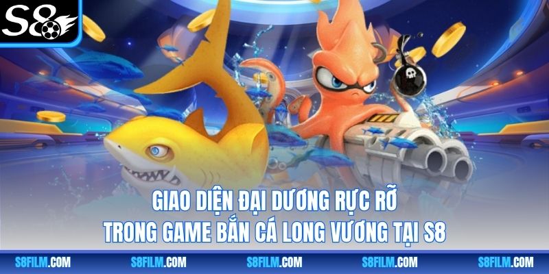 Giao diện đại dương rực rỡ trong game Bắn Cá Long Vương tại S8