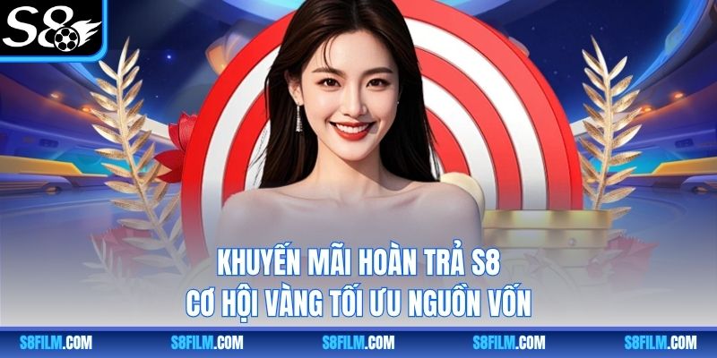 Khuyến Mãi Hoàn Trả S8 - Cơ Hội Vàng Tối Ưu Nguồn Vốn