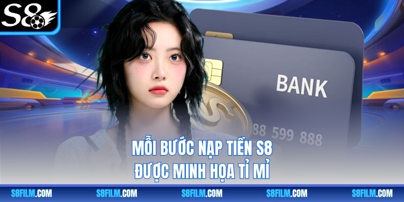 Mỗi bước nạp tiền S8 được minh họa tỉ mỉ