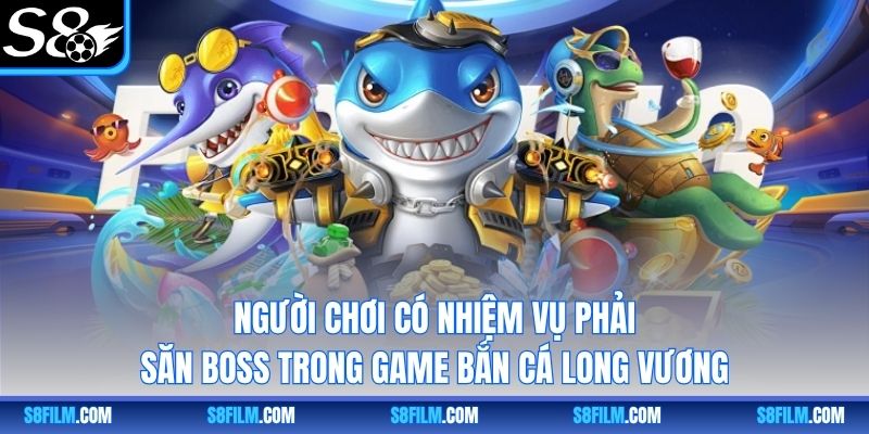 Người chơi có nhiệm vụ phải săn boss trong game Bắn Cá Long Vương