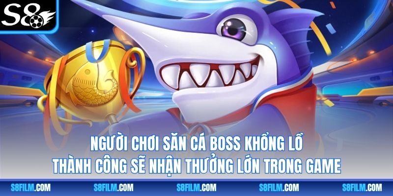 Người chơi săn cá boss khổng lồ thành công sẽ nhận thưởng lớn trong game