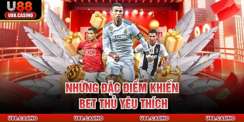 Những đặc điểm khiến bet thủ yêu thích