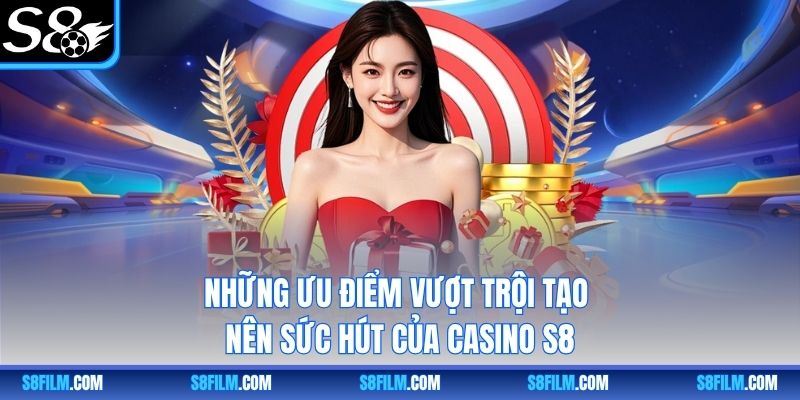 Những ưu điểm vượt trội tạo nên sức hút của Casino S8