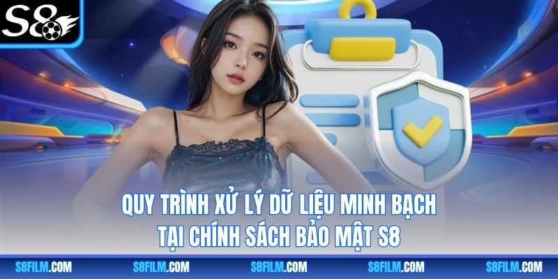 Quy trình xử lý dữ liệu minh bạch tại chính sách bảo mật S8