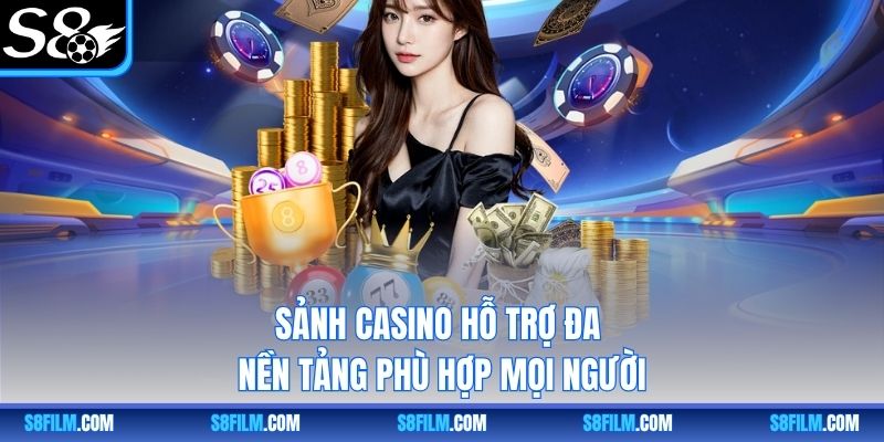 Sảnh casino hỗ trợ đa nền tảng phù hợp mọi người
