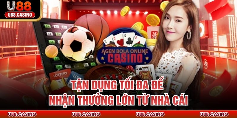Tận dụng tối đa để nhận thưởng lớn từ nhà cái