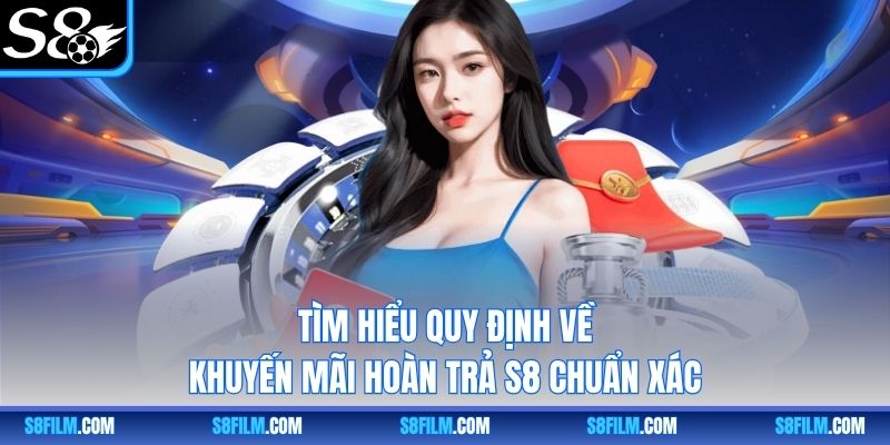Tìm hiểu quy định về khuyến mãi hoàn trả S8 chuẩn xác