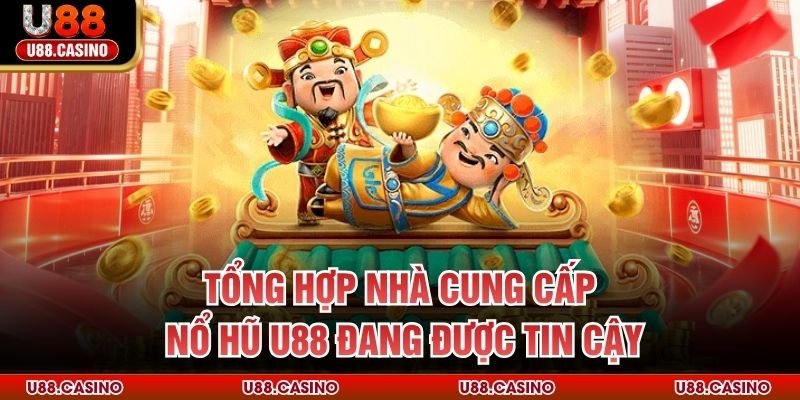 Tổng hợp nhà cung cấp nổ hũ U88 đang được tin cậy