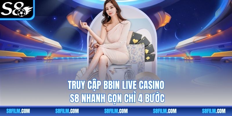 Truy cập BBIN Live Casino S8 nhanh gọn chỉ 4 bước