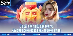 Ưu Đãi Giới Thiệu Bạn Mới S8 - Xây Dựng Cộng Đồng Nhận Thưởng Giá Trị