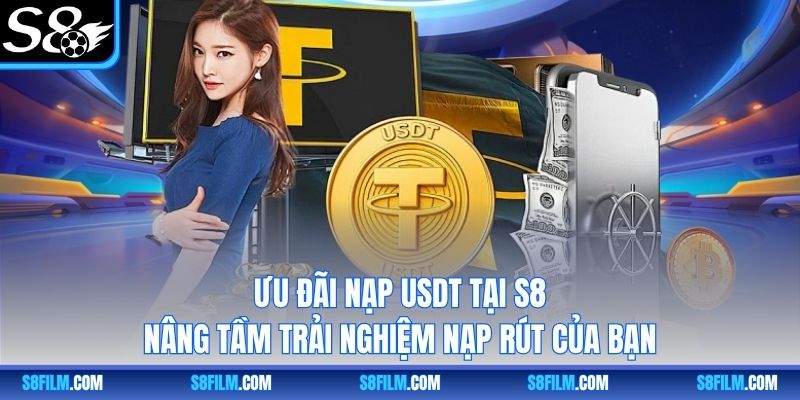 Ưu Đãi Nạp USDT Tại S8 – Nâng Tầm Trải Nghiệm Nạp Rút Của Bạn