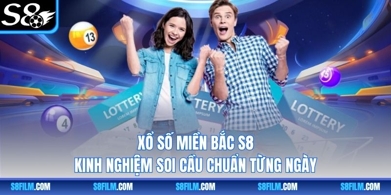 Xổ Số Miền Bắc S8 – Kinh Nghiệm Soi Cầu Chuẩn Từng Ngày